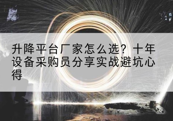 岳池升降平台厂家-怎么选？十年设备采购员分享实战避坑心得
